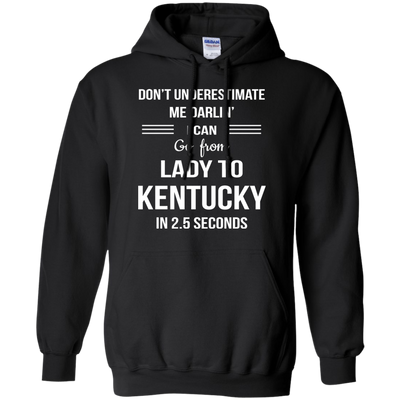 Don't underestimate me darlin' I can go from Lady to Kentucky in 2.5 seconds Shirt