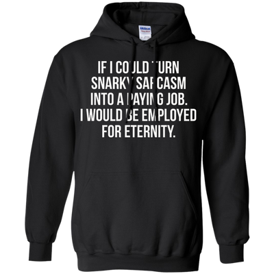 If I Could Turn Snarky Sarcasm Into A Paying Job shirt, sweater, tank