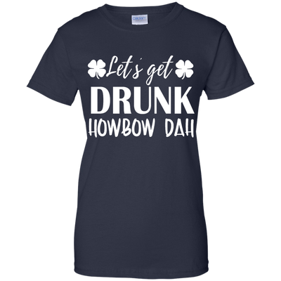 Let's Get Drunk Howbow Dah shirt