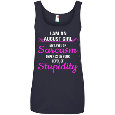 I am an August girl My level of sarcasm depends on your level of Stupidity shirt