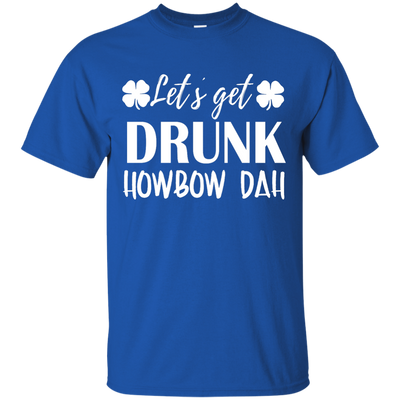 Let's Get Drunk Howbow Dah shirt