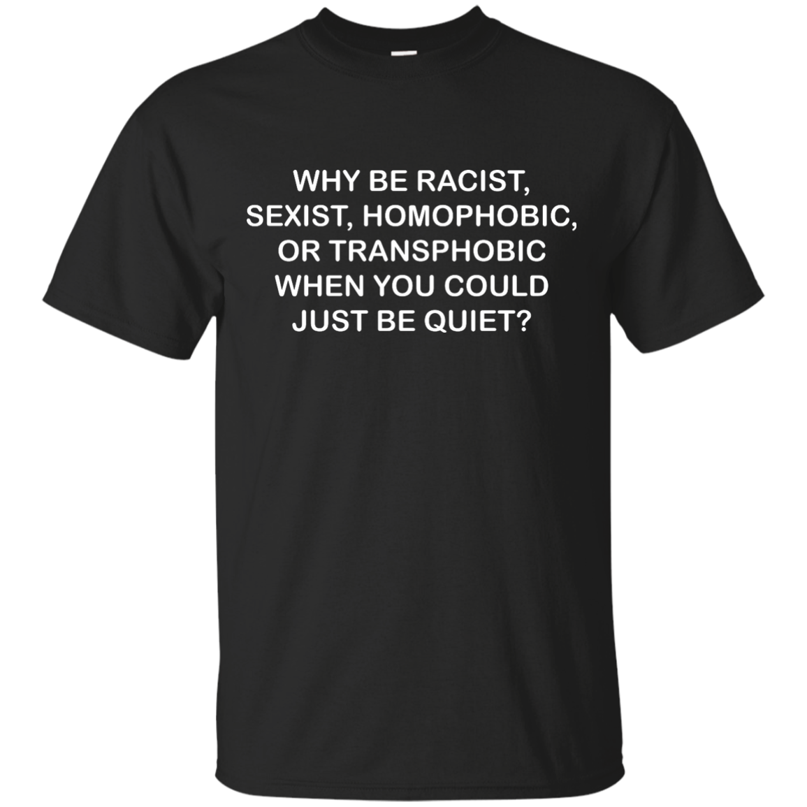 Why be racist, sexist, homophobic or transphobic shirt