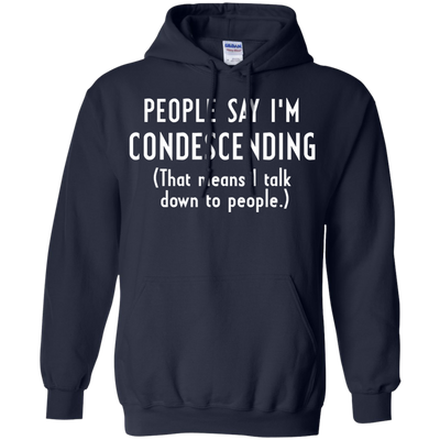 People say I'm condescending That means I talk down to people shirt