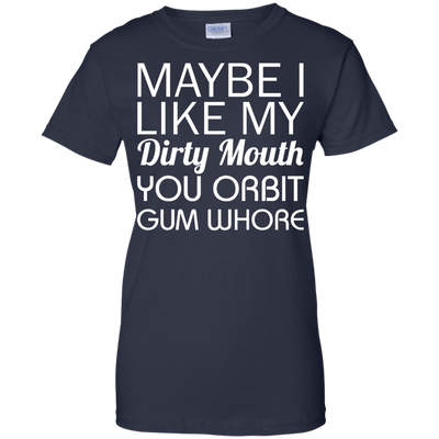 Maybe I like my dirty mouth you Orbit gum whore t-shirt