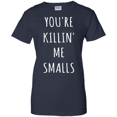 You Are Killin Me Smalls shirt, tank, racerback