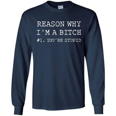 Reasons why I'm a bitch You're stupid shirt, tank top, long sleeve