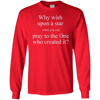 Why wish upon the star when you can pray to the one who created it shirt