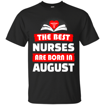 The best Nurses are born in August shirt, hoodie, tank