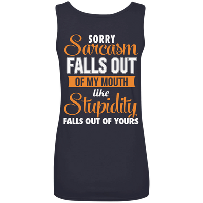 Sorry, Sarcasm Falls Out of my Mouth like stupidity t-shirt, tank top
