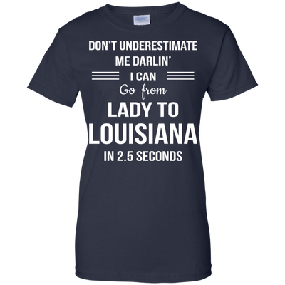 Don't underestimate me darlin' I can go from Lady to Louisiana in 2.5 seconds Shirt