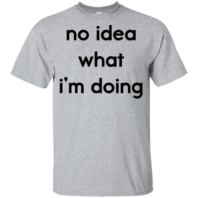 No idea what i’m doing t-shirt, tank, hoodie