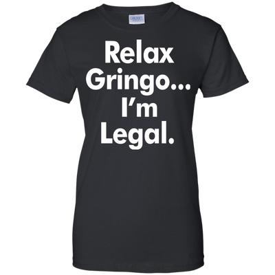 Relax gringo i'm legal shirt, sweater, tank top