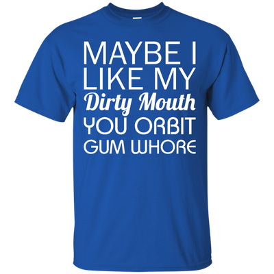 Maybe I like my dirty mouth you Orbit gum whore t-shirt