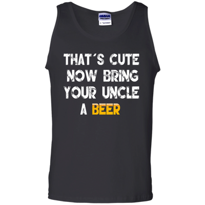 That's Cute Now Bring Your Uncle A Beer Shirt, Hoodie, Tank