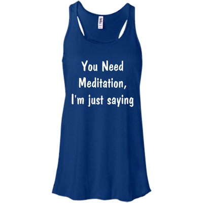 You Need Meditation, i'm just saying shirt, tank, hoodie