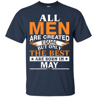 All Men Are Created Equal But Only The Best Are Born in May Shirt, Hoodie