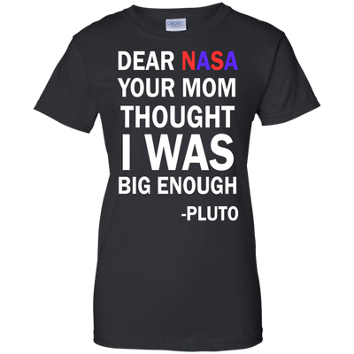 Dear NASA your mom thought i was big enough t-shirt