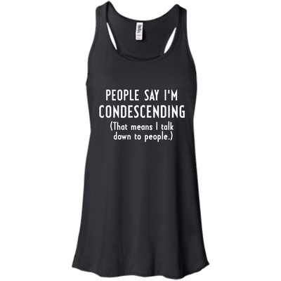 People say I'm condescending That means I talk down to people shirt