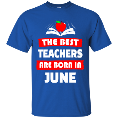 The best teachers are born in June shirt, tank, hoodie