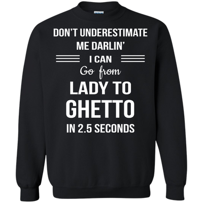 Don't underestimate me darlin' I can go from Lady to Ghetto in 2.5 seconds Shirt