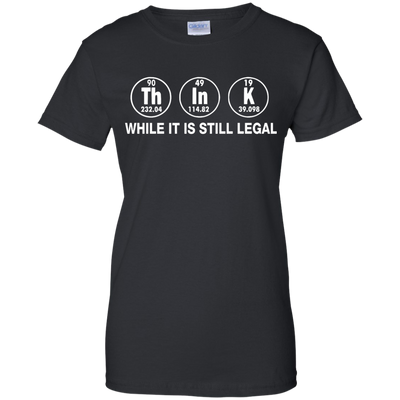 Think While It Is Still Legal Shirt, Hoodie, Tank