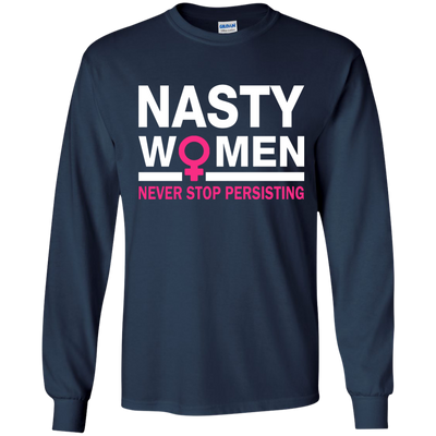 Nasty Women Never Stop Persisting Shirt, Hoodie, Tank: She Persisted
