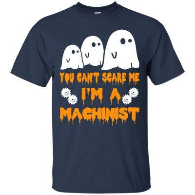 You can’t scare me I'm a Machinist shirt, hoodie, tank