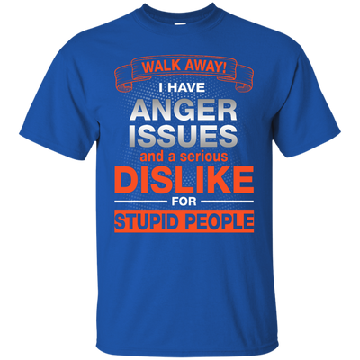Walk Away I Have Anger Issues Dislike Stupid People shirt