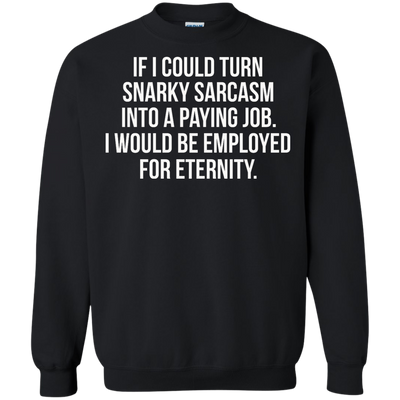 If I Could Turn Snarky Sarcasm Into A Paying Job shirt, sweater, tank