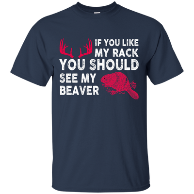 If You Like My Rack You Should See My Beaver Shirt, Hoodie, Tank