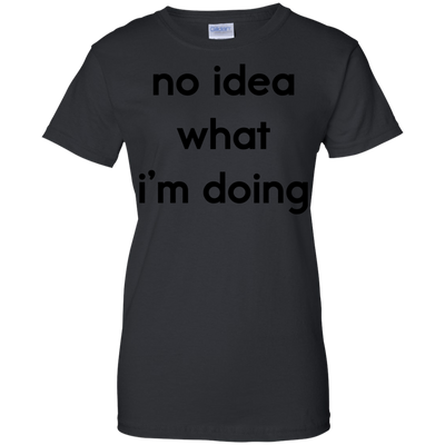 No idea what i’m doing t-shirt, tank, hoodie