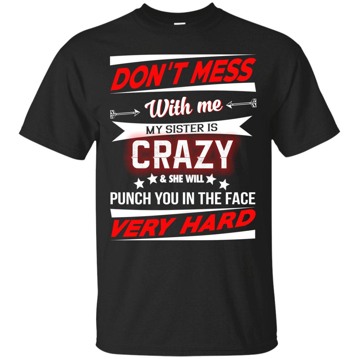 Don't mess with me my sister is crazy and she will punch you in the face shirt