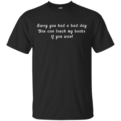 Sorry you had a bad day shirt, tank, racerback