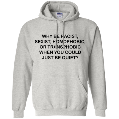 Why be racist, when you could just be quiet t-shirt