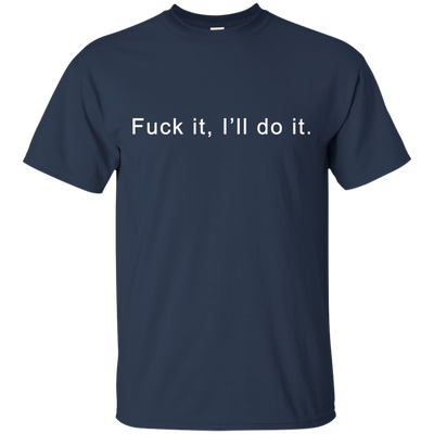 Fuck it I will do it shirt, tank top, hoodie