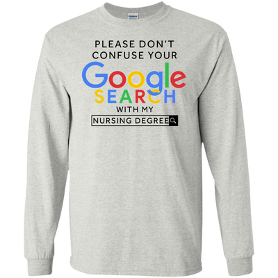 Please don't confuse your google search with my nursing degree shirt, hoodie
