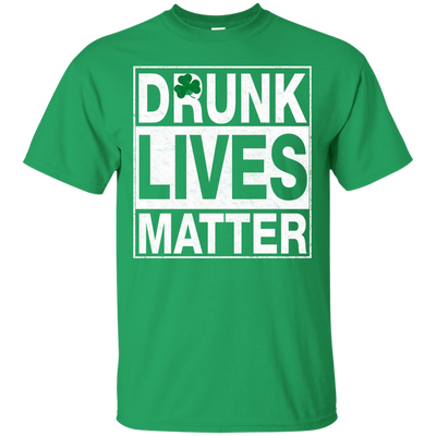 Saint Patrick's day: Drunk Lives Matter Shirt, Hoodie, Tank