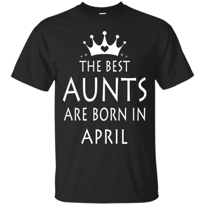 The best Aunts are born in April shirt, tank, sweater