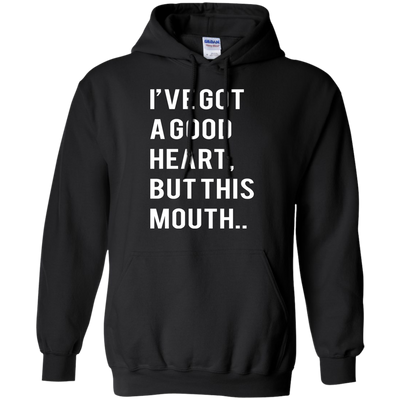 I've Got A Good Heart But This Mouth shirt, hoodie, tank