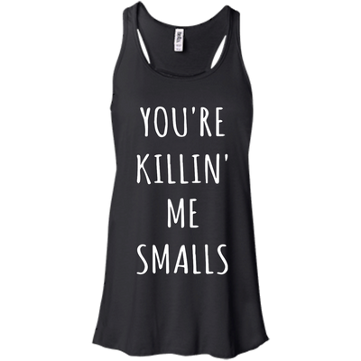 You Are Killin Me Smalls shirt, tank, racerback