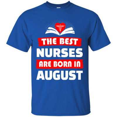 The best Nurses are born in August shirt, hoodie, tank