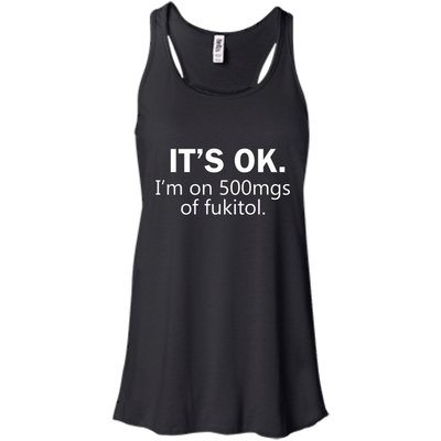 It's Ok I'm on 500mgs of fukitol shirt, tank, sweater