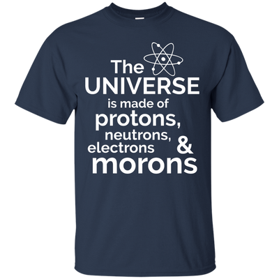 The Universe is made of protons..& morons shirt