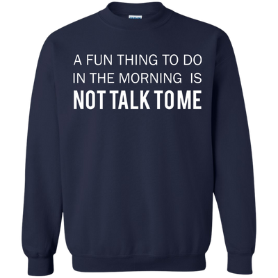 A Fun Thing To Do in the Morning is Not Talk To Me shirt, sweater, tank