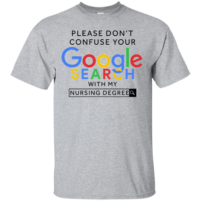 Please don't confuse your google search with my nursing degree shirt, hoodie
