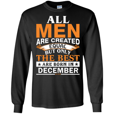 All Men Are Created Equal But Only The Best Are Born in December Shirt