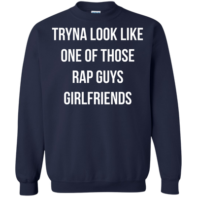 Tryna look like one of those rap guys girlfriends shirt