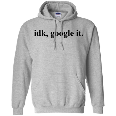 IDK Google It Tee/Hoodie/Tank
