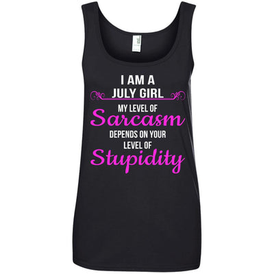 I am a July girl My level of sarcasm depends on your level of Stupidity shirt