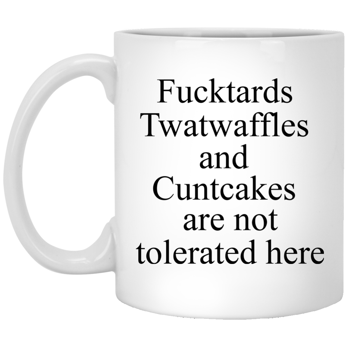 Fucktards twatwaffles and cuntcakes are not tolerated here mugs